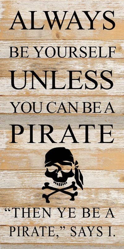Always be yourself unless you can be a pirate, "Then ye be a pirate," says I. / 12"x24" Reclaimed Wood